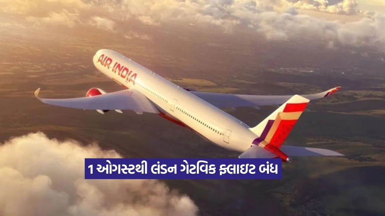 Ahmedabad London flight : 1 ઓગસ્ટથી એઆઈની લંડન ગેટવિક ફ્લાઇટ બંધ 12 Ahmedabad London flight change Air India